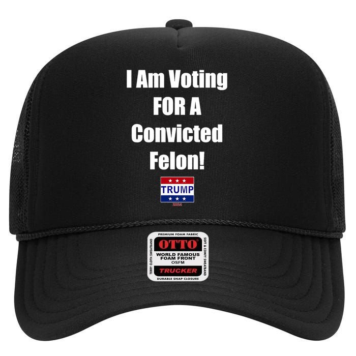 I Am Voting For A Convicted Felon Trump 2024 High Crown Mesh Back Trucker Hat