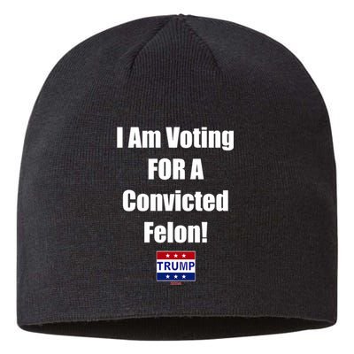 I Am Voting For A Convicted Felon Trump 2024 Sustainable Beanie