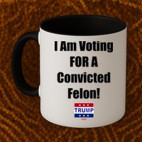 I Am Voting For A Convicted Felon Trump 2024 Mug