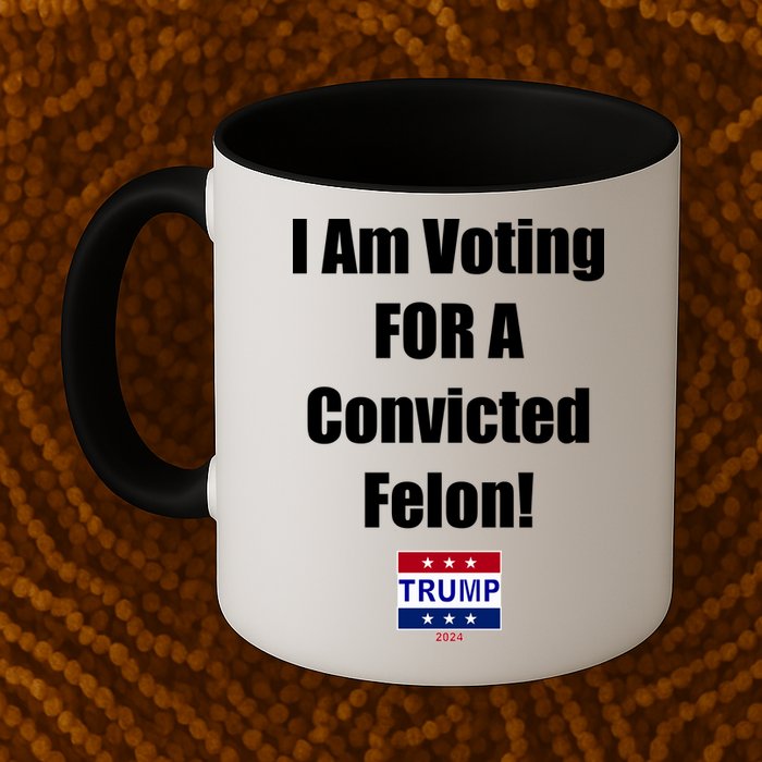 I Am Voting For A Convicted Felon Trump 2024 Mug