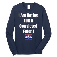 I Am Voting For A Convicted Felon Trump 2024 Long Sleeve Shirt