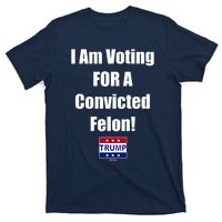 I Am Voting For A Convicted Felon Trump 2024 T-Shirt