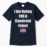 I Am Voting For A Convicted Felon Trump 2024 Tall T-Shirt