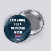 I Am Voting For A Convicted Felon Trump 2024 Button