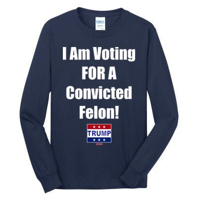 I Am Voting For A Convicted Felon Trump 2024 Tall Long Sleeve T-Shirt