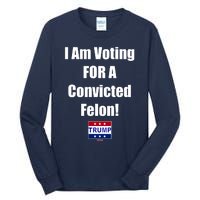 I Am Voting For A Convicted Felon Trump 2024 Tall Long Sleeve T-Shirt