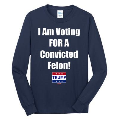 I Am Voting For A Convicted Felon Trump 2024 Tall Long Sleeve T-Shirt