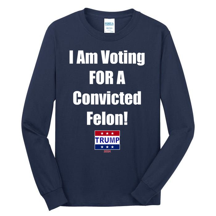 I Am Voting For A Convicted Felon Trump 2024 Tall Long Sleeve T-Shirt