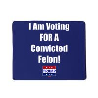 I Am Voting For A Convicted Felon Trump 2024 Mousepad