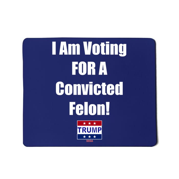 I Am Voting For A Convicted Felon Trump 2024 Mousepad