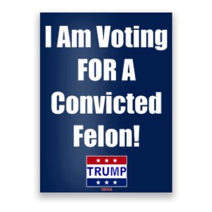 I Am Voting For A Convicted Felon Trump 2024 Poster