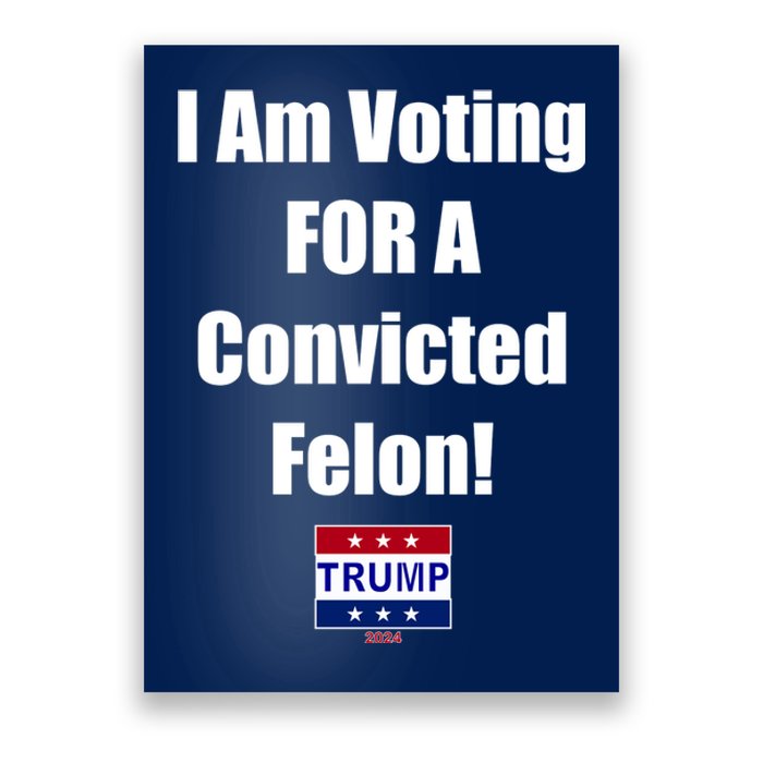 I Am Voting For A Convicted Felon Trump 2024 Poster