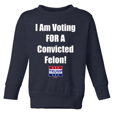 I Am Voting For A Convicted Felon Trump 2024 Toddler Sweatshirt
