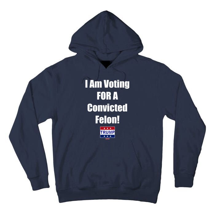 I Am Voting For A Convicted Felon Trump 2024 Tall Hoodie