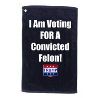 I Am Voting For A Convicted Felon Trump 2024 Golf Towel