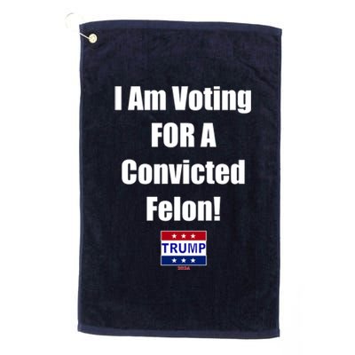 I Am Voting For A Convicted Felon Trump 2024 Platinum Collection Golf Towel