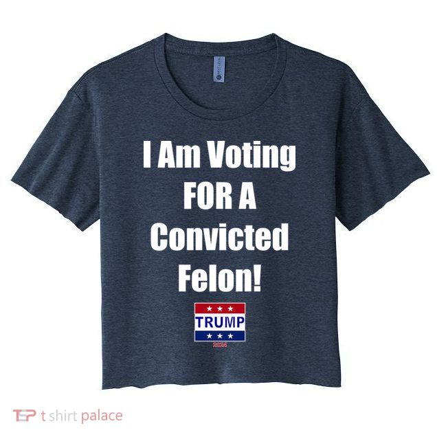 I Am Voting For A Convicted Felon Trump 2024 Crop Top