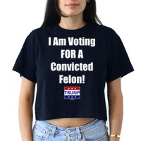 I Am Voting For A Convicted Felon Trump 2024 Women's Crop Top Tee