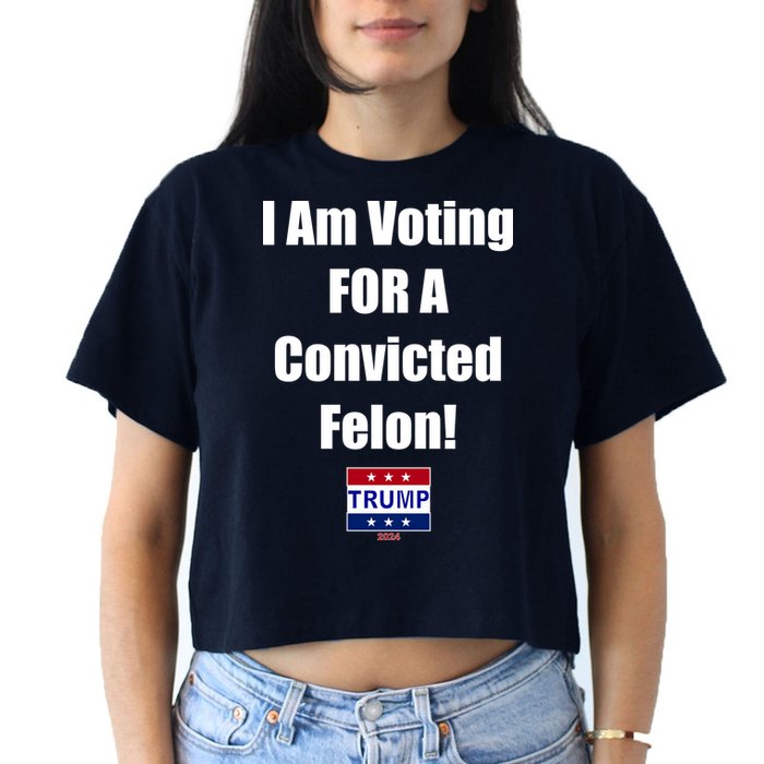 I Am Voting For A Convicted Felon Trump 2024 Women's Crop Top Tee
