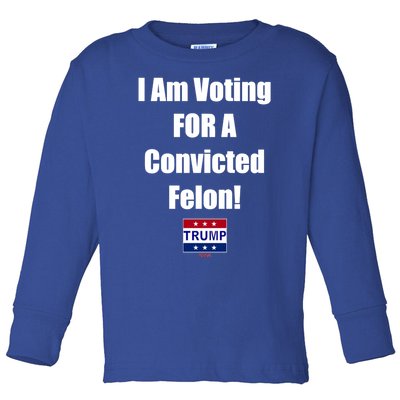 I Am Voting Convicted Felon Trump 2024 Gift Toddler Long Sleeve Shirt