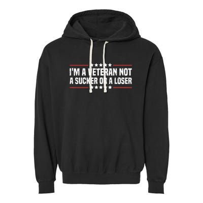 IM A Veteran Not A Sucker Or A Loser Patriotic Veterans Day Garment-Dyed Fleece Hoodie