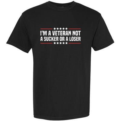 IM A Veteran Not A Sucker Or A Loser Patriotic Veterans Day Garment-Dyed Heavyweight T-Shirt