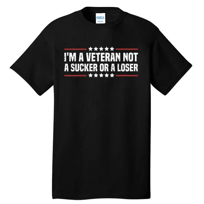 IM A Veteran Not A Sucker Or A Loser Patriotic Veterans Day Tall T-Shirt