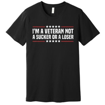 IM A Veteran Not A Sucker Or A Loser Patriotic Veterans Day Premium T-Shirt