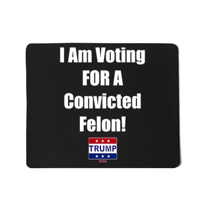 I Am Voting For A Convicted Felon Trump 2024 Funny Trump Mousepad