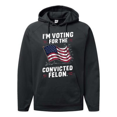 I Am Voting For A Convicted Felon Trump 2024 Performance Fleece Hoodie