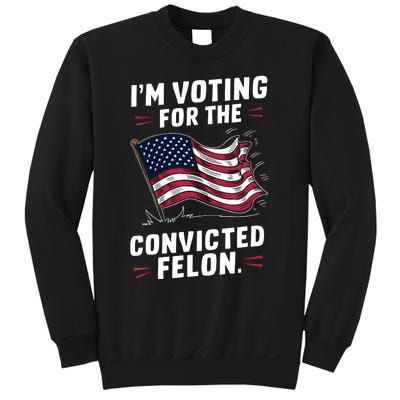 I Am Voting For A Convicted Felon Trump 2024 Sweatshirt