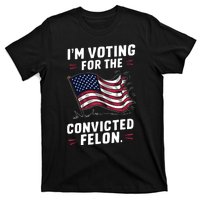 I Am Voting For A Convicted Felon Trump 2024 T-Shirt