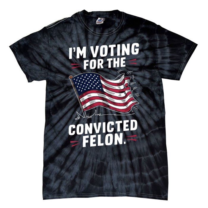 I Am Voting For A Convicted Felon Trump 2024 Tie-Dye T-Shirt