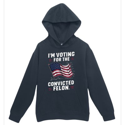 I Am Voting For A Convicted Felon Trump 2024 Urban Pullover Hoodie