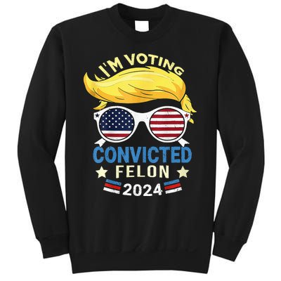 I Am Voting Convicted Felon 2024 Trump 2024 Sweatshirt