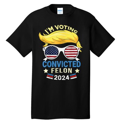 I Am Voting Convicted Felon 2024 Trump 2024 Tall T-Shirt