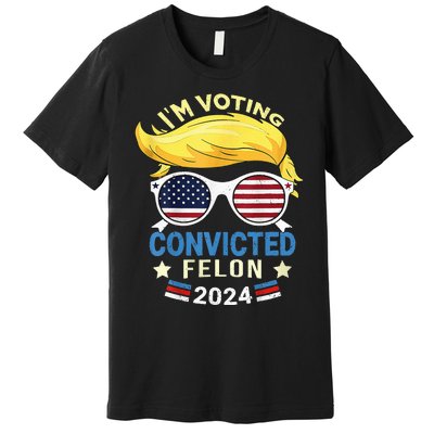 I Am Voting Convicted Felon 2024 Trump 2024 Premium T-Shirt