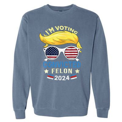 I Am Voting Convicted Felon 2024 Trump 2024 Garment-Dyed Sweatshirt