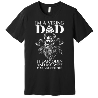 IM A Viking Dad I Fear Odin And My Wife Funny Viking Premium T-Shirt