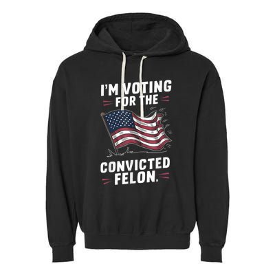 I Am Voting For A Convicted Felon Trump 2024 Garment-Dyed Fleece Hoodie