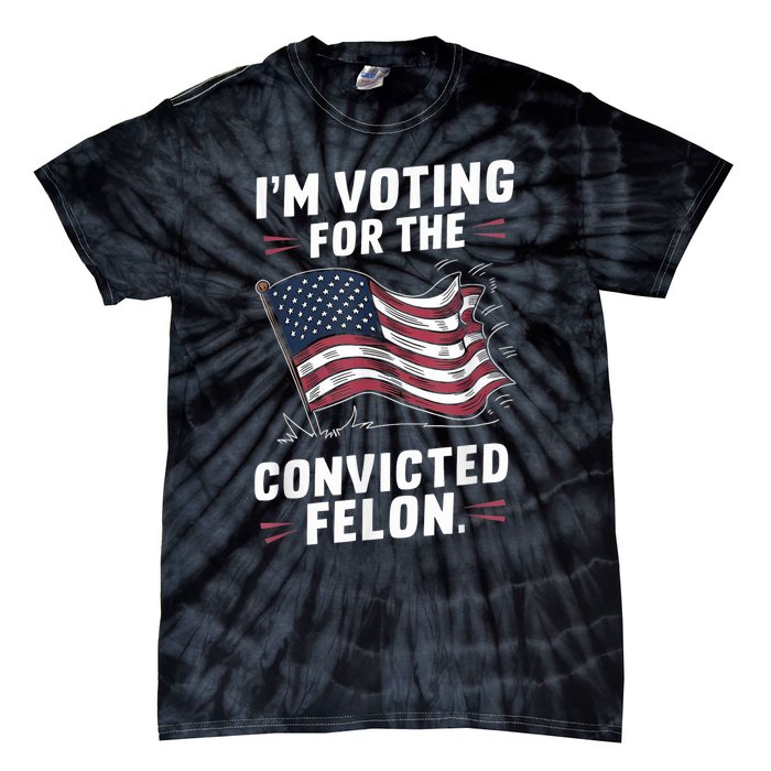 I Am Voting For A Convicted Felon Trump 2024 Tie-Dye T-Shirt