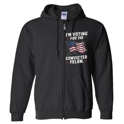 I Am Voting For A Convicted Felon Trump 2024 Full Zip Hoodie