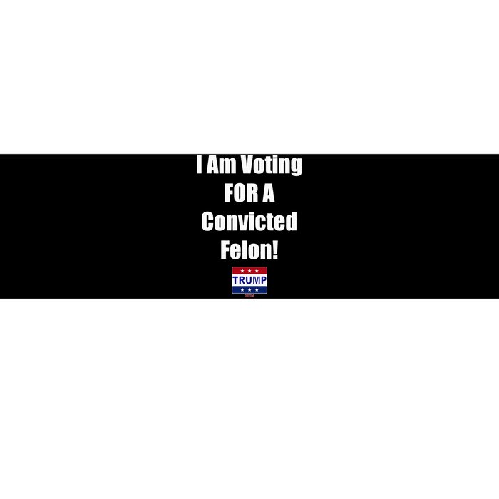 I Am Voting For A Convicted Felon Trump 2024 Bumper Sticker