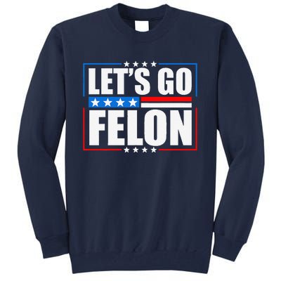 I Am Voting Convicted Felon 2024 Trump Lets Go Felon Tall Sweatshirt