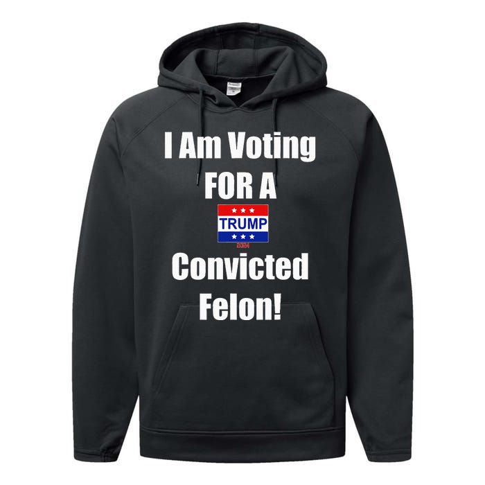 I Am Voting For A Convicted Felon Trump 2024 Performance Fleece Hoodie