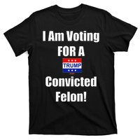 I Am Voting For A Convicted Felon Trump 2024 T-Shirt