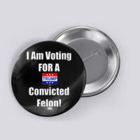 I Am Voting For A Convicted Felon Trump 2024 Button