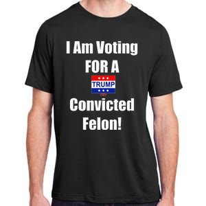 I Am Voting For A Convicted Felon Trump 2024 Adult ChromaSoft Performance T-Shirt