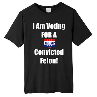 I Am Voting For A Convicted Felon Trump 2024 Tall Fusion ChromaSoft Performance T-Shirt