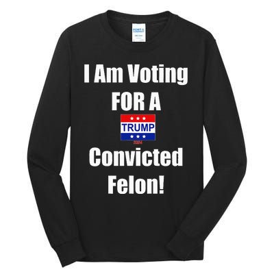 I Am Voting For A Convicted Felon Trump 2024 Tall Long Sleeve T-Shirt